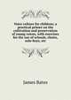 Voice culture for children; a practical primer on the cultivation and preservation of young voices, with exercises for the use of schools, choirs, solo-boys, etc, James Bates 