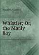 Whistler; Or, the Manly Boy., Walter Aimwell 