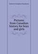 Pictures from Canadian history for boys and girls, Katharine Livingstone Macpherson 