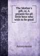 The Mother's gift, or, A present for all little boys who wish to be good, Heinrich Kretschmayr 
