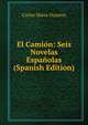 El Camion: Seis Novelas Espanolas (Spanish Edition), Carlos Maria Ocantos 