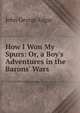 How I Won My Spurs: Or, a Boy's Adventures in the Barons' Wars, John George Edgar 