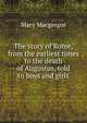 The story of Rome, from the earliest times to the death of Augustus, told to boys and girls, Mary Macgregor 