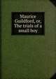 Maurice Guildford, or, The trials of a small boy, 