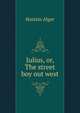 Julius, or, The street boy out west, Horatio Alger 