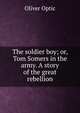 The soldier boy; or, Tom Somers in the army. A story of the great rebellion, Oliver Optic 