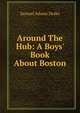 Around The Hub: A Boys' Book About Boston, Drake, Samuel Adams 