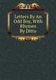 Letters By An Odd Boy, With Rhymes By Ditto, 