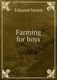 Farming for boys, Edmund Morris 
