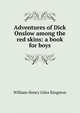 Adventures of Dick Onslow among the red skins: a book for boys, William Henry Giles Kingston 