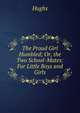 The Proud Girl Humbled; Or, the Two School-Mates: For Little Boys and Girls, Hughs 