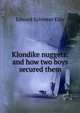 Klondike nuggets: and how two boys secured them, Edward Sylvester Ellis 