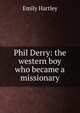 Phil Derry: the western boy who became a missionary, Emily Hartley 