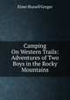 Camping On Western Trails: Adventures of Two Boys in the Rocky Mountains, Elmer Russell Gregor 