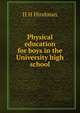 Physical education for boys in the University high school, H H Hindman 