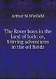 The Rover boys in the land of luck: or, Stirring adventures in the oil fields, Arthur M Winfield 