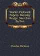 Works: Pickwick Papers. Barnaby Rudge. Sketches by Boz, Чарльз Диккенс 