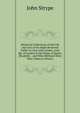 Historical Collections of the Life and Acts of the Right Reverend Father in God, John Aylmer, Lord Bp. of London in the Reign of Queen Elizabeth: . and What Methods Were Then Taken to Preserv, John Strype 