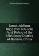 James Addison Ingle (Yin Teh-sen) First Bishop of the Missionary District of Hankow, China, William Hamilton Jefferys 