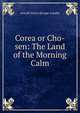 Corea or Cho-sen: The Land of the Morning Calm, Arnold Henry Savage-Landor 