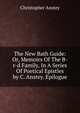 The New Bath Guide: Or, Memoirs Of The B-r-d Family, In A Series Of Poetical Epistles by C. Anstey. Epilogue, Christopher Anstey 