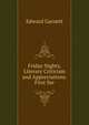 Friday Nights, Literary Criticism and Appreciations. First Ser, Edward Garnett 