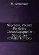 Napoleon, Recueil Par Ordre Chronologique De Ses Lettres (Catalan Edition), M. Kermoysan 