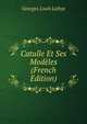 Catulle Et Ses Modeles (French Edition), Georges Louis Lafsye 