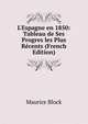 L'Espagne en 1850: Tableau de Ses Progres les Plus R?cents (French Edition), Maurice Block 