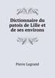 Dictionnaire du patois de Lille et de ses environs, Pierre Legrand 