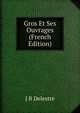 Gros Et Ses Ouvrages (French Edition), J B Delestre 