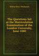The Questions Set at the Matriculation Examination of the London University, June 1880, Walter Percy Workman 