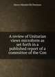 A review of Unitarian views microform as set forth in a published report of a committee of the Con, Henry Mandeville Denison 