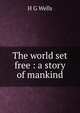 The world set free : a story of mankind, H G Wells 
