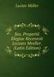 Sex. Propertii Elegiae Recensvit Lvcians Mveller. (Latin Edition), Lucian Muller 