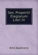 Sex. Propertii Elegiarum Libri IV, Emil Baehrens 
