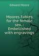 Moores Fables for the female sex. : Embellished with engravings, Edward Moore 