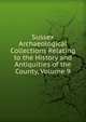 Sussex Archaeological Collections Relating to the History and Antiquities of the County, Volume 9, 