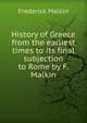 History of Greece from the earliest times to its final subjection to Rome by F. Malkin., Frederick Malkin 