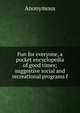 Fun for everyone, a pocket encyclopedia of good times; suggestive social and recreational programs f, Heinrich Kretschmayr 