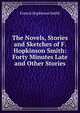 The Novels, Stories and Sketches of F. Hopkinson Smith: Forty Minutes Late and Other Stories, Smith, Francis Hopkinson, 1838-1915 