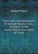 Diary and correspondence of Samuel Pepys, F.R.S., secretary to the Adimiralty in the reigns of Charl, Pepys, Samuel, 1633-1703 