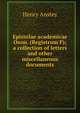 Epistolae academicae Oxon. (Registrum F); a collection of letters and other miscellaneous documents, Henry Anstey 