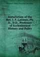 Installation of the Rev. J. F. Latimer, Ph. D., D.D., Professor of Ecclesiastical History and Polity, William S. White James Fair L M. White 