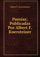 Poesias; Publicadas Por Albert F. Kuersteiner, Albert F. Kuersteiner 