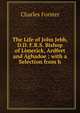 The Life of John Jebb, D.D. F.R.S. Bishop of Limerick, Ardfert and Aghadoe ; with a Selection from h, Charles Forster 
