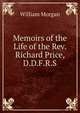 Memoirs of the Life of the Rev. Richard Price, D.D.F.R.S., William Morgan 