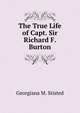 The True Life of Capt. Sir Richard F. Burton, Georgiana M. Stisted 