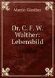 Dr. C. F. W. Walther: Lebensbild, Martin Gunther 