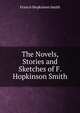 The Novels, Stories and Sketches of F. Hopkinson Smith, Smith, Francis Hopkinson, 1838-1915 